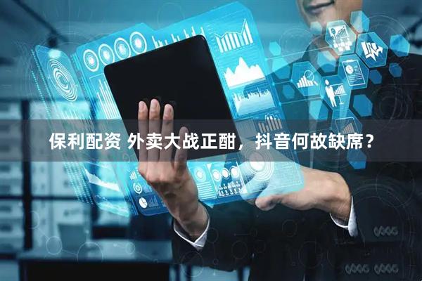 保利配资 外卖大战正酣，抖音何故缺席？
